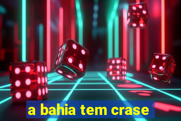 a bahia tem crase